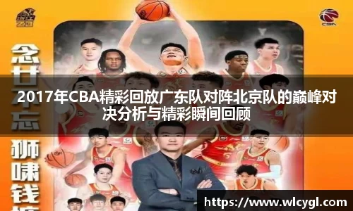 2017年CBA精彩回放广东队对阵北京队的巅峰对决分析与精彩瞬间回顾