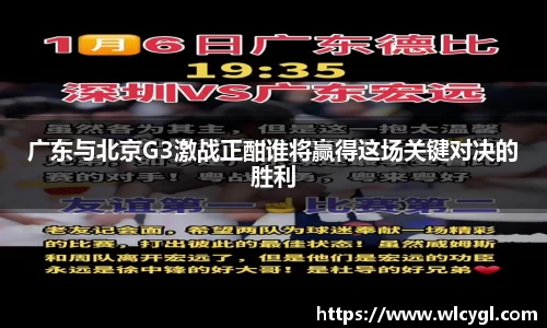 广东与北京G3激战正酣谁将赢得这场关键对决的胜利